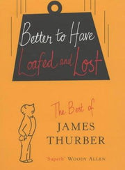 Better To Have Loafed And Lost: The Best of James Thurber