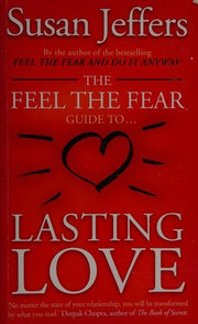 The Feel the Fear Guide to ... Lasting Love: How to Create a Superb Relationship for Life