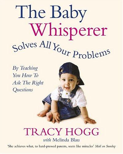 The Baby Whisperer Solves All Your Problems (By Teaching You How to Ask the Right Questions): Sleeping, feeding and behaviour - beyond the basics through infancy and toddlerdom