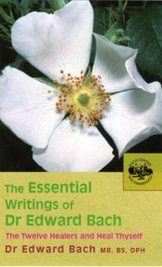 The Essential Writings of Dr Edward Bach: The Twelve Healers and Heal Thyself
