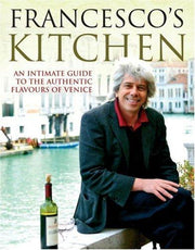 Francesco's Kitchen. An Intimate Guide to the Authentic Flavours of Venice