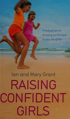 Raising Confident Girls: Practical tips for bringing out the best in your daughter