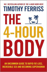 The 4-Hour Body: The Revolutionary Guide to Weight Loss from the Bestselling Author