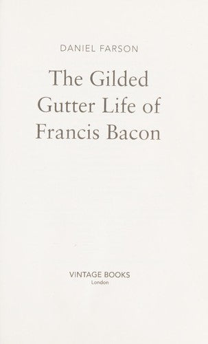 The Gilded Gutter Life of Francis Bacon: The Authorized Biography
