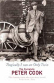 Tragically I was an Only Twin: The Complete Peter Cook