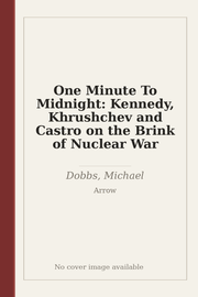 One Minute To Midnight: Kennedy, Khrushchev and Castro on the Brink of Nuclear War
