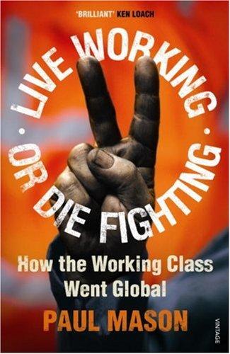 Live Working or Die Fighting: How the Working Class Went Global