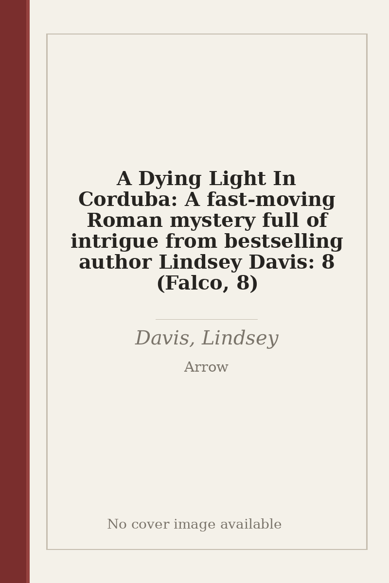 A Dying Light In Corduba: A fast-moving Roman mystery full of intrigue from bestselling author Lindsey Davis: 8 (Falco, 8) - no cover image available