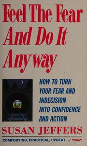 Feel The Fear And Do It Anyway: The phenomenal classic that has changed the lives of millions