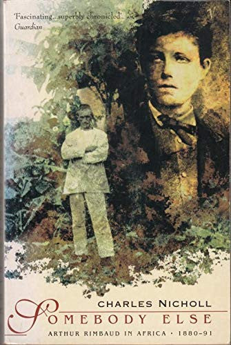 Somebody Else: Arthur Rimbaud in Africa 1880-91