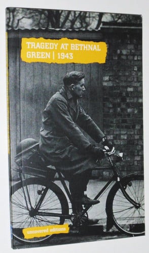 Tragedy at Bethnal Green, 1943 (Uncovered Editions)