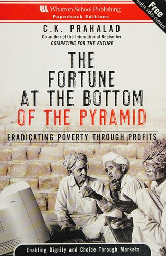 The Fortune at the Bottom of the Pyramid: Eradicating Poverty Through Profits