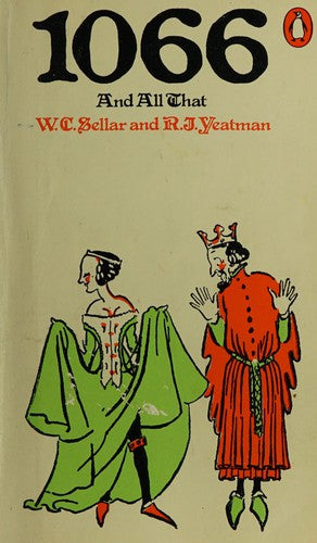 1066 And All That: A Memorable History of England Comprising All the Parts You Can Remember, Including 103 Good Things, 5 Bad Things, And 2 Genuine Dates