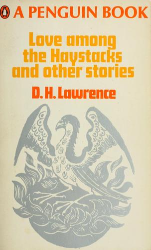 Love Among the Haystacks And Other Stories: Love Among the Haystacks; the Lovely Lady; Rawdon's Roof; the Rocking-Horse Winner; the Man Who Loved Islands; the Man Who Died