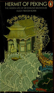 Hermit of Peking: The Hidden Life of Sir Edmund Backhouse