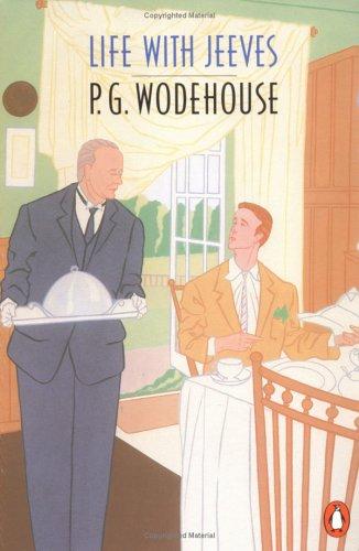 Life with Jeeves: Right Ho, Jeeves; the Inimitable Jeeves; Very Good, Jeeves