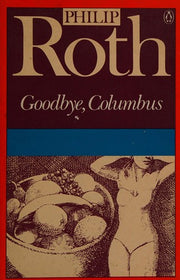 Goodbye, Columbus And Five Short Stories: Goodbye Columbus; the Conversion of the Jews; Defender of the Faith; Epstein; You Can't Tell a Man By the Song He Sings; Eli, the Fanatic