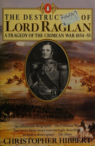 The Destruction of Lord Raglan: A Tragedy of the Crimean War 1854-55