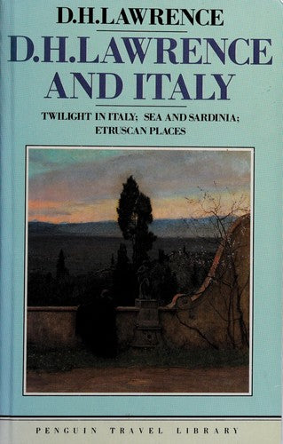D.H. Lawrence And Italy: Twilight in Italy;Sea And Sardinia;Etruscan Places