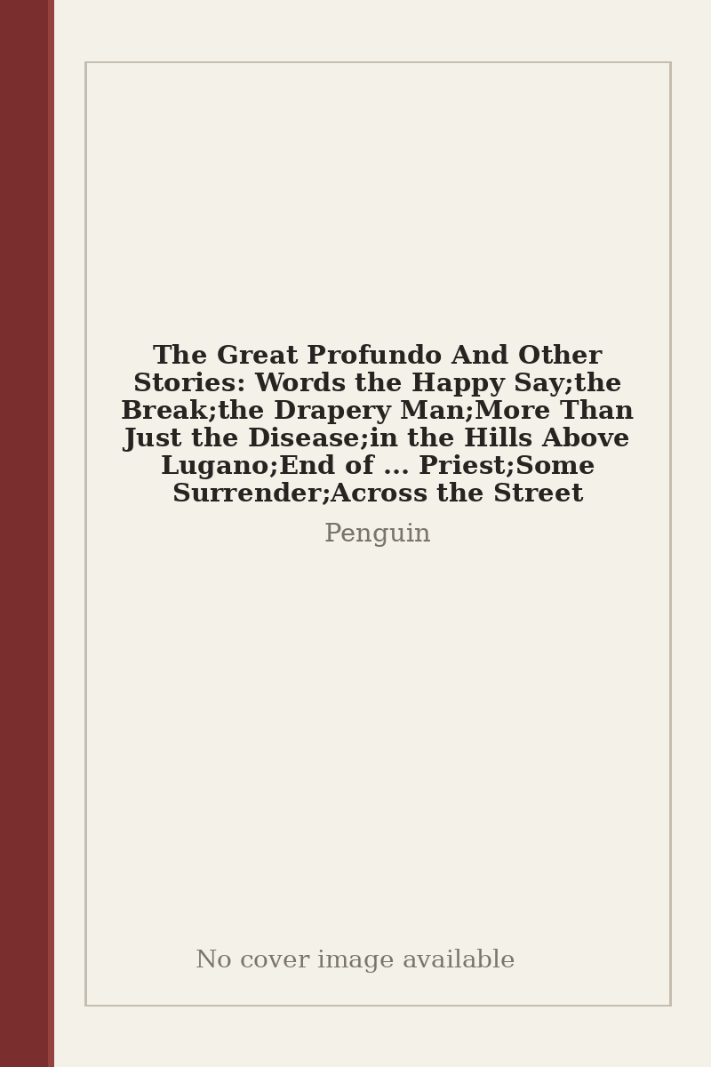 The Great Profundo And Other Stories: Words the Happy Say;the Break;the Drapery Man;More Than Just the Disease;in the Hills Above Lugano;End of ... Priest;Some Surrender;Across the Street - no cover image available