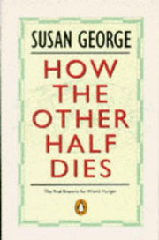 How the Other Half Dies: The Real Reasons For World Hunger (Penguin politics)
