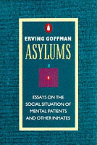 Asylums: Essays on the Social Situation of Mental Patients and Other Inmates