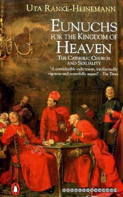 Eunuchs for the Kingdom of Heaven: Women, Sexuality and the Catholic Church