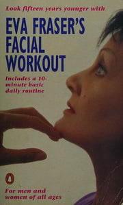 Eva Fraser's Facial Workout: Look Fifteen Years Younger with this Easy Daily Routine