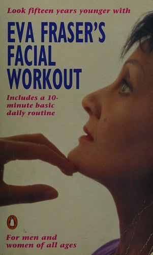 Eva Fraser's Facial Workout: Look Fifteen Years Younger with this Easy Daily Routine