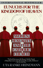 Eunuchs For the Kingdom of Heaven: Women, Sexuality, And the Catholic Church