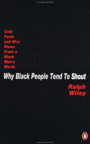 Why Black People Tend to Shout: Cold Facts And Wry Views from a Black Man's World