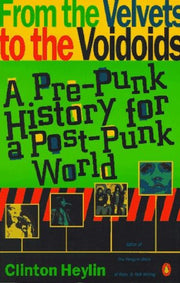 From the Velvets to the Voidoids: A Pre-Punk History For the Post-Punk World