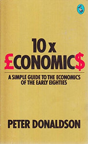 10 X Economics: A Simple Guide to the Economics of the Early Eighties (Pelican S.)