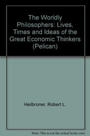The Worldly Philosophers: The Lives, Times And Ideas of the Great Economic Thinkers