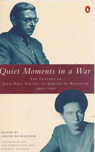 Quiet Moments in a War: The Letters of Jean-Paul Sartre to Simone De B Eauvoir 1940-1963: The Letters of Jean-Paul Sartre to Simone de Beauvoir, 1940-63