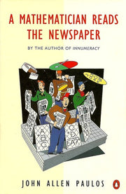 A Mathematician Reads the Newspaper: Making Sense of the Numbers in the Headlines