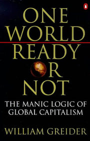 One World, Ready or not: The Manic Logic of Global Capitalism (Penguin business)