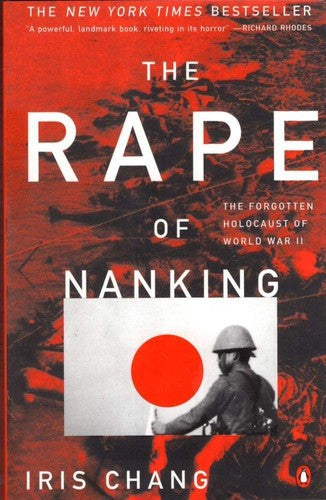 The Rape of Nanking: The Forgotten Holocaust of World War II