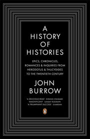 A History of Histories: Epics, Chronicles, Romances and Inquiries from Herodotus and Thucydides to the Twentieth Century