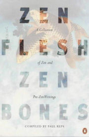 Zen Flesh, Zen Bones: A Collection of Zen and Pre-Zen Writings