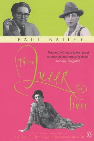 Three Queer Lives: An Alternative Biography of Fred Barnes, Naomi Jacob And Arthur Marshall