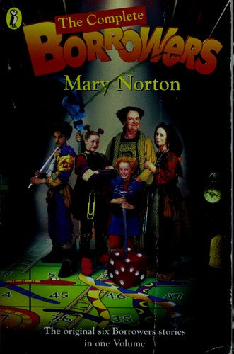 The Complete Borrowers Stories: The Borrowers; the Borrowers Afield; the Borrowers Afloat; the Borrowers Aloft; the Borrowers Avenged; Poor Stainless