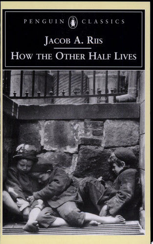 How the Other Half Lives: Studies Among the Tenements of New York (Penguin Classics)