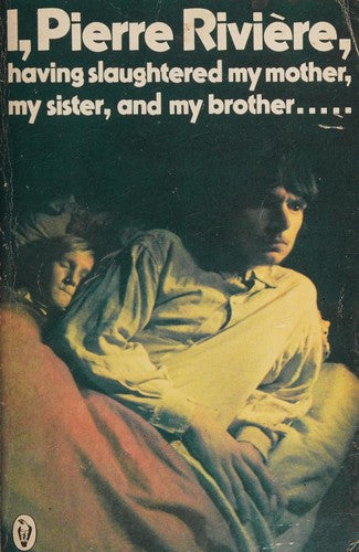I, Pierre Riviere, Having Slaughtered my Mother, my Sister, And my Brother...: A Case of Parricide in the Nineteenth Century (Peregrine Books)