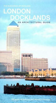 London Docklands: An Architectural Guide (The Buildings of England)