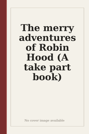 The merry adventures of Robin Hood (A take part book)