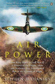 Air Power: From Kitty Hawk to Gulf War II: A history of the people, ideas and machines that transformed war in the century of flight