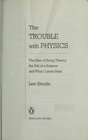 The Trouble with Physics: The Rise of String Theory, The Fall of a Science and What Comes Next