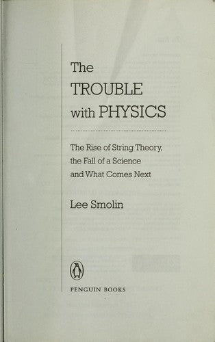 The Trouble with Physics: The Rise of String Theory, The Fall of a Science and What Comes Next