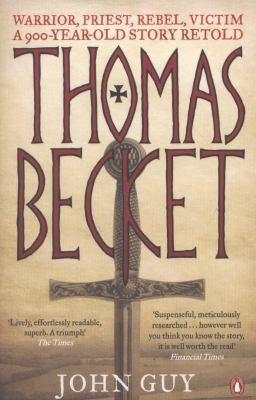 Thomas Becket: Warrior, Priest, Rebel, Victim: A 900-Year-Old Story Retold